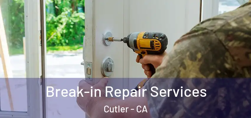 Break-in Repair Services Cutler - CA