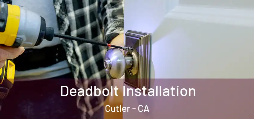 Deadbolt Installation Cutler - CA