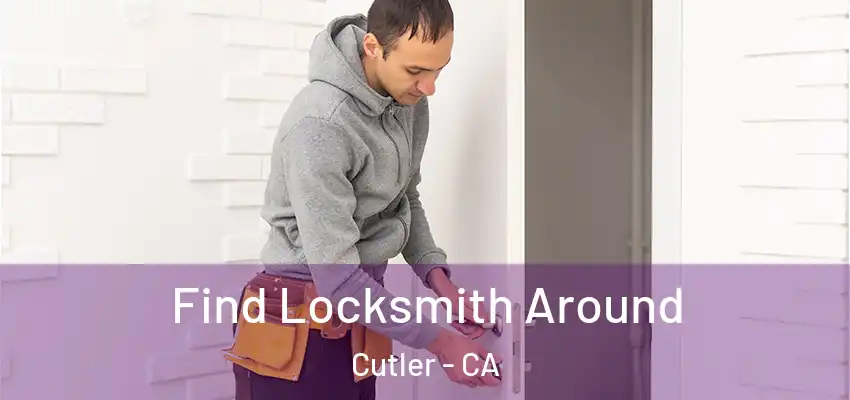 Find Locksmith Around Cutler - CA
