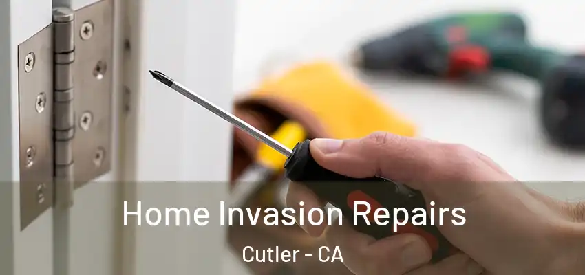 Home Invasion Repairs Cutler - CA