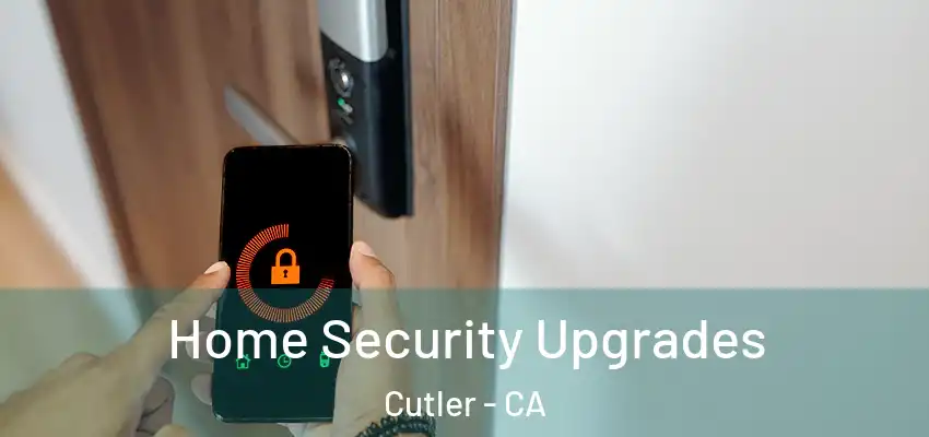 Home Security Upgrades Cutler - CA
