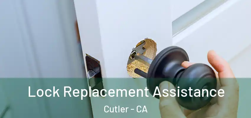 Lock Replacement Assistance Cutler - CA