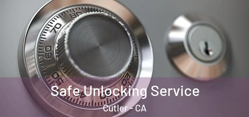  Safe Unlocking Service Cutler - CA