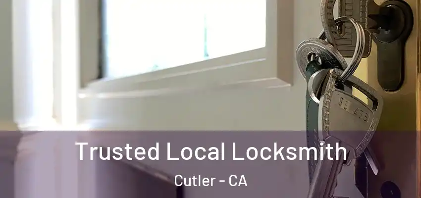 Trusted Local Locksmith Cutler - CA
